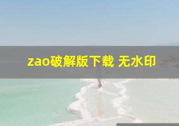 zao破解版下载 无水印